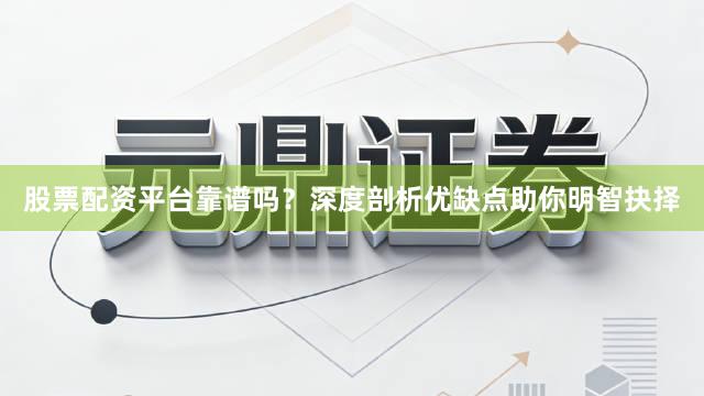 股票配资平台靠谱吗？深度剖析优缺点助你明智抉择