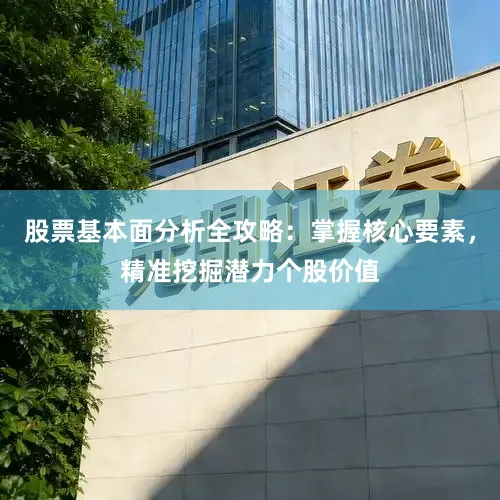 股票基本面分析全攻略：掌握核心要素，精准挖掘潜力个股价值