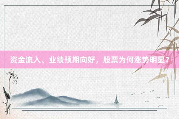 资金流入、业绩预期向好，股票为何涨势明显？