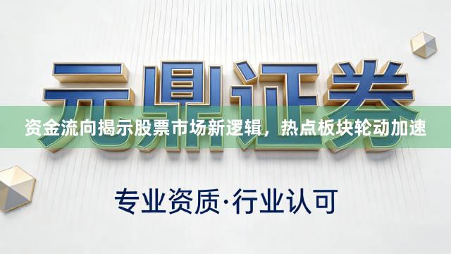 资金流向揭示股票市场新逻辑，热点板块轮动加速