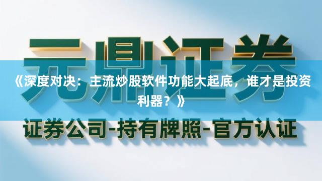 《深度对决：主流炒股软件功能大起底，谁才是投资利器？》