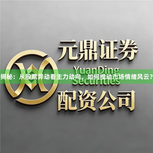 揭秘：从股票异动看主力动向，如何搅动市场情绪风云？